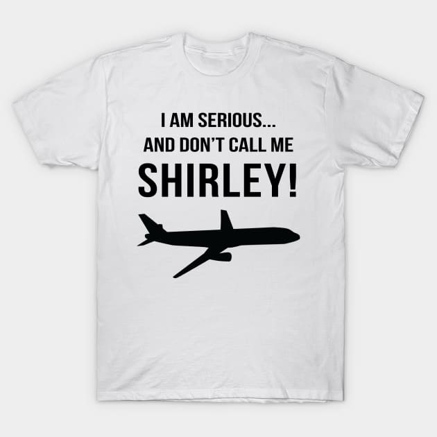 I am serious, and don't call me Shirley! T-Shirt by ktmthrs